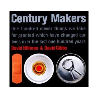 Century Makers One Hundred Clever Things We Take for Granted Which Have Changed Our Lives over the Last One Hundred Years David Hillman, David Gibbs 9781566490016 Books