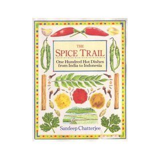 The Spice Trail One Hundred Hot Dishes from India to Indonesia Sandeep Chatterjee, Helen Semmler 9780898157819 Books