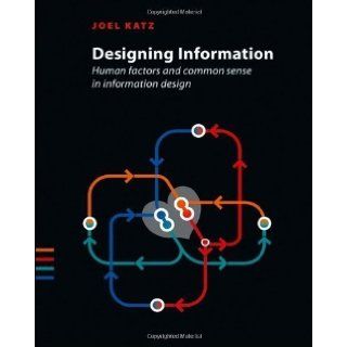 Designing Information Human Factors and Common Sense in Information Design 1st (first) Edition by Katz, Joel (2012) Books