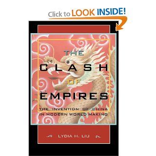 The Clash of Empires The Invention of China in Modern World Making (9780674019959) Lydia H. Liu Books