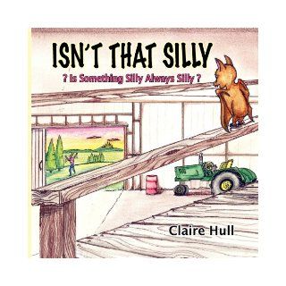 ISN;T THAT SILLY claire Hull 9780984655878 Books