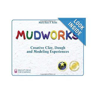 Mudworks Creative Clay, Dough, and Modeling Experiences (Bright Ideas for Learning (TM)) MaryAnn F. Kohl 9780935607024 Books