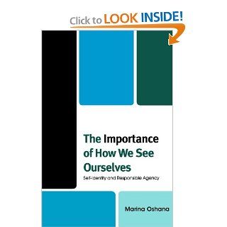 The Importance of How We See Ourselves Self Identity and Responsible Agency (9780739126264) Marina A.L. Oshana Books