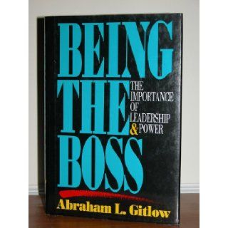 Being the Boss The Importance of Leadership and Power Abraham L. Gitlow 9781556236358 Books