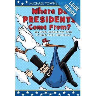 Where Do Presidents Come From? And Other Presidential Stuff of Super Great Importance Michael Townsend 9780803737488  Kids' Books