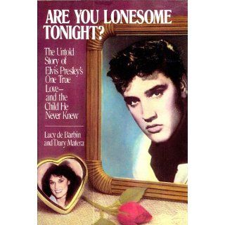 Are You Lonesome Tonight? The Untold Story of Elvis Presley's One True Love and the Child He Never Knew Dary Matera, Lucy de Barbin 9780394558424 Books