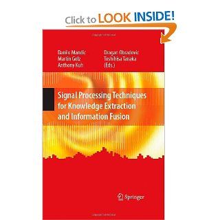 Signal Processing Techniques for Knowledge Extraction and Information Fusion (Information Technology Transmission, Processing and Storage) Danilo Mandic, Martin Golz, Anthony Kuh, Dragan Obradovic, Toshihisa Tanaka 9780387743660 Books