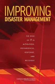 Improving Disaster Management The Role of IT in Mitigation, Preparedness, Response, and Recovery Committee on Using Information Technology to Enhance Disaster Management, Computer Science and Telecommunications Board, Division on Engineering and Physical