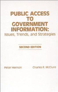 Public Access to Government Information Issues, Trends and Strategies (Contemporary Studies in Information Management, Policies & Services) Peter Hernon, Charles R. McClure 9780893915230 Books