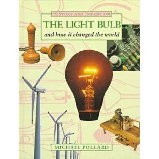 The Light Bulb And How It Changed the World (History & Invention) Michael Pollard, Michael Pollard 9780816031450 Books