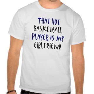 That Hot Basketball Player Is My Girlfriend Tshirts