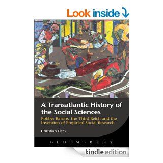 A Transatlantic History of the Social Sciences Robber Barons, the Third Reich and the Invention of Empirical Social Research eBook Christian Fleck Kindle Store