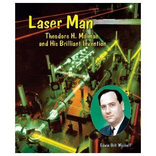 Laser Man Theodore H. Maiman and His Brilliant Invention (Genius at Work Great Inventor Biographies) Edwin Brit Wyckoff 9780766028487  Kids' Books