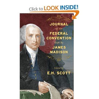 Journal of the Federal Convention Kept by James Madison Special Edition E. H. Scott, James Madison 9781584772569 Books