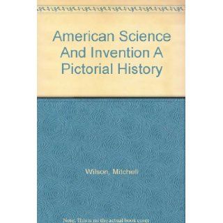 American Science And Invention A Pictorial History Mitchell Wilson Books