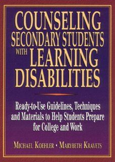 Counseling Secondary Students With Learning Disabilities A Ready To Use Guide to Help Students Prepare for College and Work Mike Koehler, Marybeth Kravets 9780876282724 Books