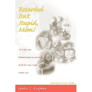 Retarded Isn't Stupid, Mom Revised Edition (9781557663788) Sandra Kaufman M.A., Robert Edgerton Books