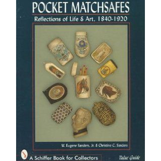 Pocket Matchsafes Reflections of Life and Art, 1840 1920 (A Schiffer Book for Collectors) W. Eugene Sanders, Christine C. Sanders 9780764303241 Books