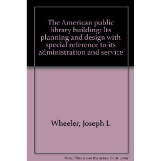 American Public Library Building   Its Planning And Design With Special Reference To Its Administration And Service Joseph L.; Githens, Alfred Morton Wheeler Books