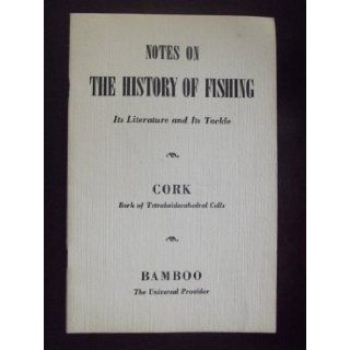 Notes on the History of Fishing   Its Literature and Its Tackle; Cork   Bark of Tetrakaidecahedral Cells; Bamboo   The Universal Provider Inc. Empire Tackle Co. Books