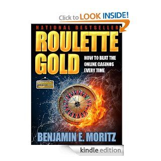 Roulette Gold How to beat the online casinos every time (using none of your own money) with this little known roulette strategy eBook Benjamin E. Moritz Kindle Store
