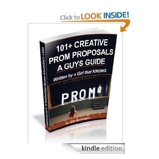 101+ CREATIVE PROM PROPOSALSA GUYS GUIDE Written by a Girl that KNOWS eBook Elle Bennington Kindle Store