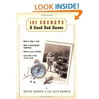 101 Secrets a Good Dad Knows Walter Browder, Sue Ellin Browder 9781401600082 Books