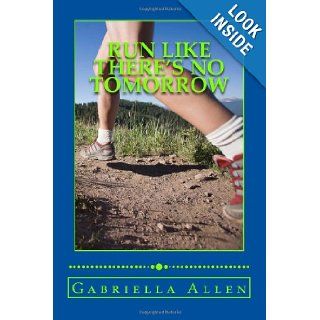 Run Like There's No Tomorrow Gabriella G Allen 9781490543826 Books