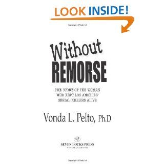 Without Remorse The Story of The Woman Who Kept The Los Angeles' Serial Killers Alive Vonda L., Ph.d. Pelto, seven locks press, kira fulks 9780979585289 Books