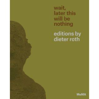 Wait, Later This Will Be Nothing Editions by Dieter Roth Brenna Campbell, Scott Gerson, Sarah Suzuki, Dieter Roth 9780870708503 Books
