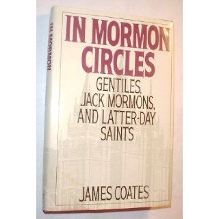 In Mormon Circles Gentiles, Jack Mormons, and Latter Day Saints James Coates 9780201517583 Books