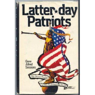 Latter day patriots Nine Mormon families and their Revolutionary War heritage Gene Allred Sessions 9780877476009 Books