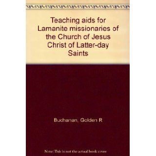 Teaching aids for Lamanite missionaries of the Church of Jesus Christ of Latter day Saints Golden R Buchanan Books