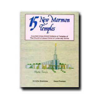 15 New Mormon Temples Counted Cross Stitch Patterns of Temples of the Church of Jesus Christ of Latter Day Saints Annette Bradshaw, Gwyn Franson 9780882902432 Books