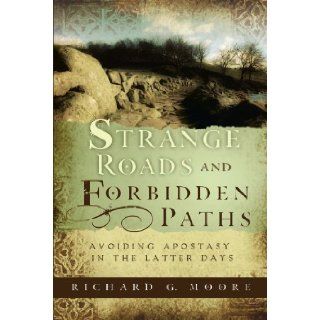 Strange Roads and Forbidden Paths Avoiding Apostasy in the Latter Days Richard G. Moore 9781599552118 Books