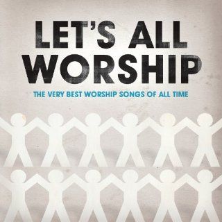 Let's All Worship   The Very Best Worship Songs Of All Time Music