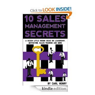 10 Sales Management SecretsYou Need Right Now Little Known Ideas on Leadership, Motivation, Sales Training, and More eBook Carl Henry Kindle Store