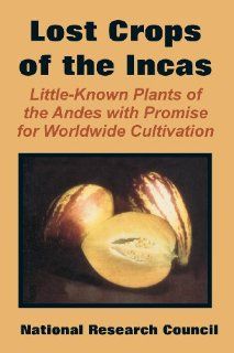 The Lost Crops of the Incas Little Known Plants of the Andes with Promise for Worldwide Cultivation Research Coun National Research Council, National Research Council 9780894991974 Books