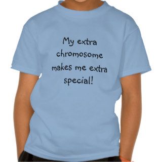 My extra chromosome makes me extra special tshirt