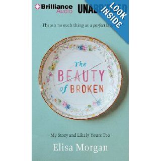 The Beauty of Broken My Story, and Likely Yours Too Elisa Morgan 9781480546189 Books