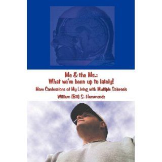 Me & the Ms. What We've Been Up to Lately More Confessions of My Living with Multiple Sclerosis William (Bill) S. Hammonds 9781456724900 Books