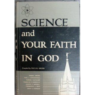 SCIENCE AND YOUR FAITH IN GOD   A Selected Compilation of Writings and Talks by Prominent Latter Day Saints Scientists on the Subjects of Science and Religion Paul R. (Compiler) Green Books