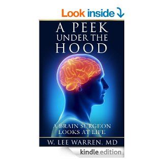 A Peek Under the Hood A Brain Surgeon Looks at Life   Kindle edition by W. Lee Warren MD. Religion & Spirituality Kindle eBooks @ .