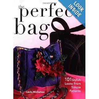 The Perfect Bag 101 Stylish Looks from Simple Patterns Linda McGehee 9780896894099 Books