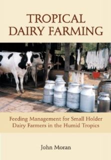 Tropical Dairy Farming Feeding Management for Small Holder Dairy Farmers in the Humid Tropics eBook John Moran Kindle Store