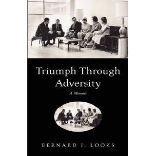Triumph Through Adversity Bernard J. Looks 9781441520920 Books