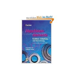 Maschinenelemente. Funktion, Gestaltung und Berechnung. Mit einem Tabellenband mit 325 Tabellen und Diagrammen sowie Berechnungssoftware auf CD ROM. Karl Heinz Decker Bücher