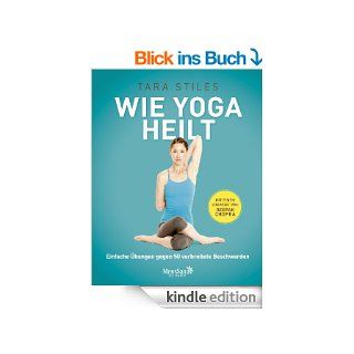 Wie Yoga heilt Einfache bungen gegen 50 verbreitete Beschwerden eBook Tara Stiles, Iris Halbritter Kindle Shop