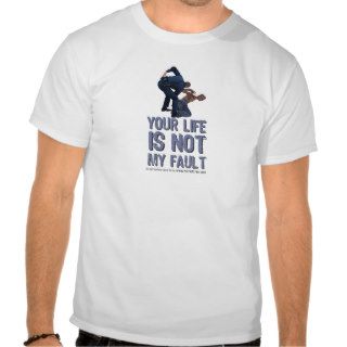 Your Life is not my fault Tee Shirts