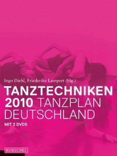 Tanztechniken 2010   Tanzplan Deutschland, m. DVDs Ingo Diehl, Friederike Lampert Bücher